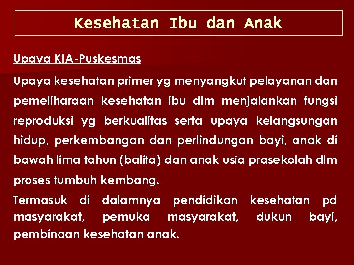 Kesehatan Ibu dan Anak Upaya KIA-Puskesmas Upaya kesehatan primer yg menyangkut pelayanan dan pemeliharaan