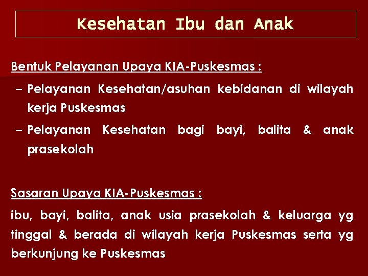 Kesehatan Ibu dan Anak Bentuk Pelayanan Upaya KIA-Puskesmas : – Pelayanan Kesehatan/asuhan kebidanan di