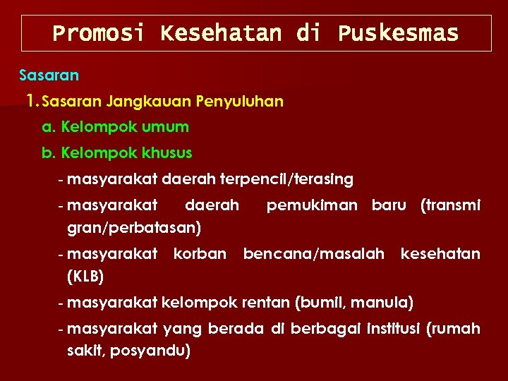 Promosi Kesehatan di Puskesmas Sasaran 1. Sasaran Jangkauan Penyuluhan a. Kelompok umum b. Kelompok