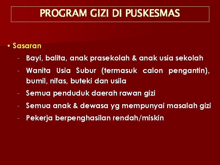 PROGRAM GIZI DI PUSKESMAS • Sasaran – Bayi, balita, anak prasekolah & anak usia