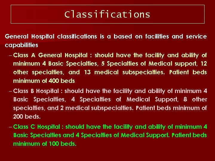 Classifications General Hospital classifications is a based on facilities and service capabilities – Class