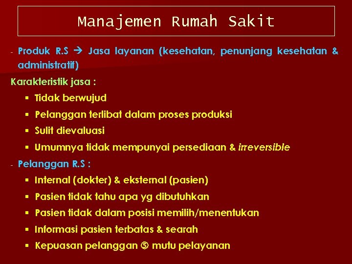Manajemen Rumah Sakit Produk R. S Jasa layanan (kesehatan, penunjang kesehatan & administratif) Karakteristik