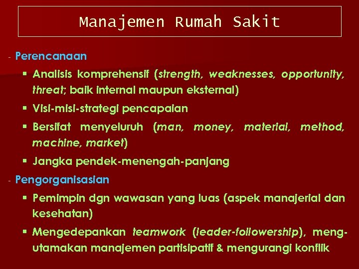 Manajemen Rumah Sakit Perencanaan § Analisis komprehensif (strength, weaknesses, opportunity, threat; baik internal maupun