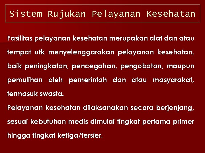 Sistem Rujukan Pelayanan Kesehatan Fasilitas pelayanan kesehatan merupakan alat dan atau tempat utk menyelenggarakan