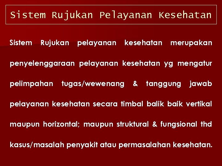 Sistem Rujukan Pelayanan Kesehatan Sistem Rujukan pelayanan kesehatan merupakan penyelenggaraan pelayanan kesehatan yg mengatur