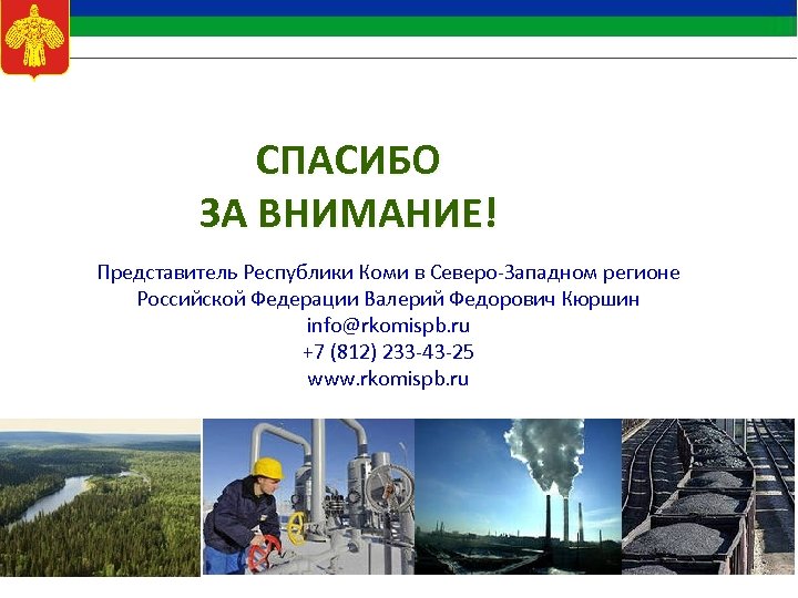 СПАСИБО ЗА ВНИМАНИЕ! Представитель Республики Коми в Северо-Западном регионе Российской Федерации Валерий Федорович Кюршин