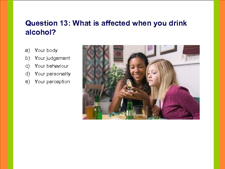Question 13: What is affected when you drink alcohol? Click to edit Master title