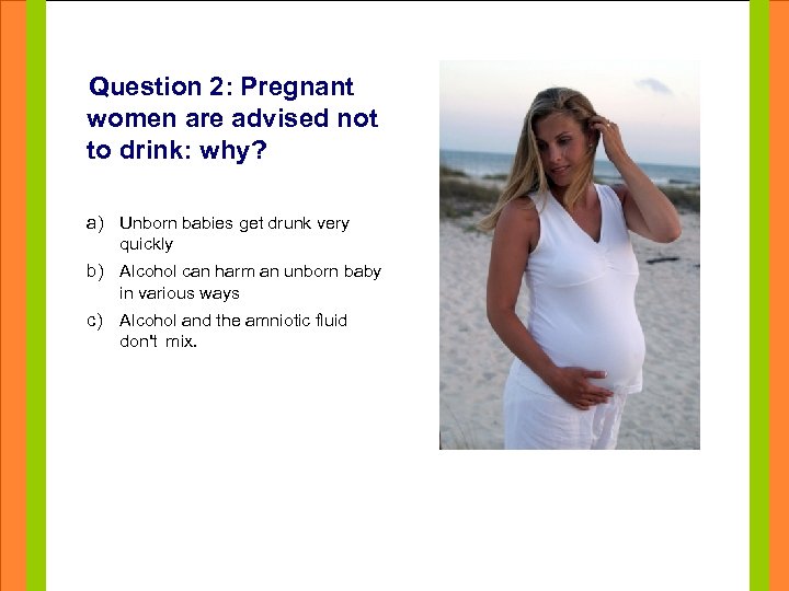 Question 2: Pregnant women are advised not to drink: why? Click to edit Master