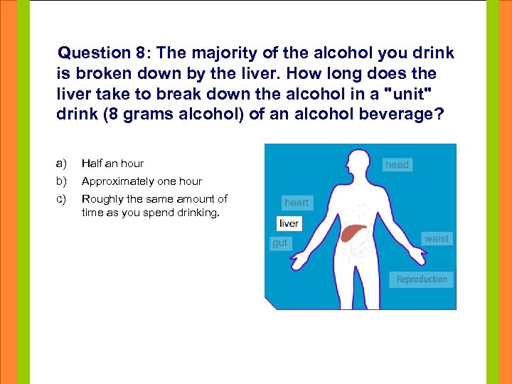 Question 8: The majority of the alcohol you drink is broken down by the