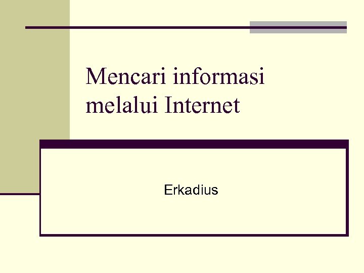 Mencari informasi melalui Internet Erkadius 