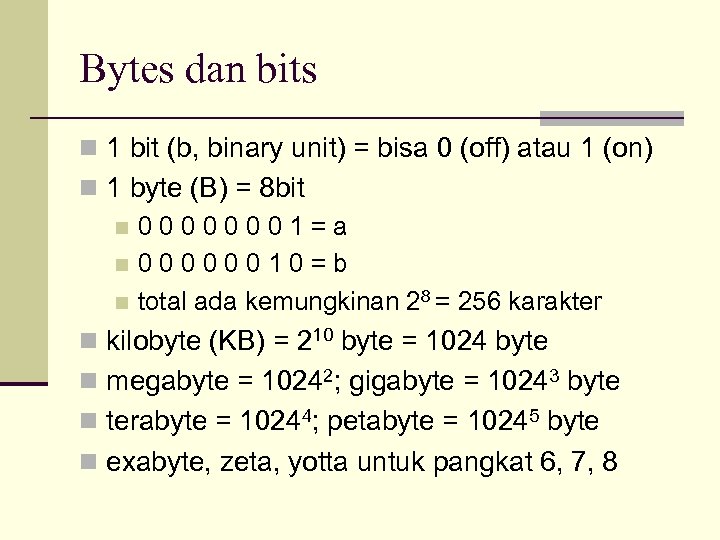 Bytes dan bits n 1 bit (b, binary unit) = bisa 0 (off) atau