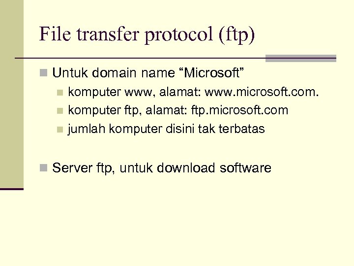 File transfer protocol (ftp) n Untuk domain name “Microsoft” n komputer www, alamat: www.