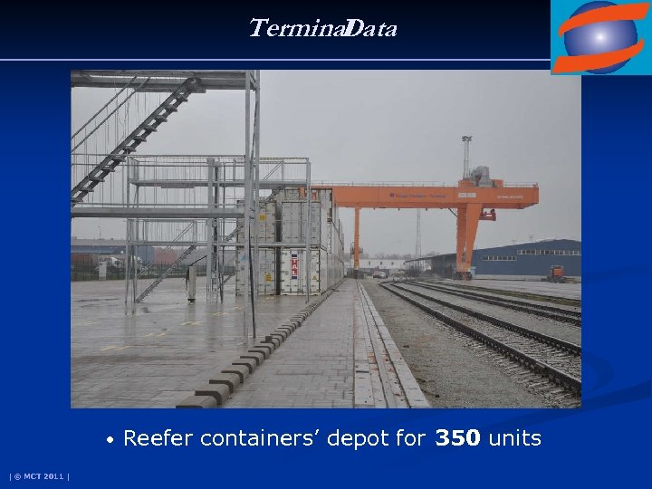 Terminal Data • Reefer containers’ depot for 350 units | © MCT 2011 |