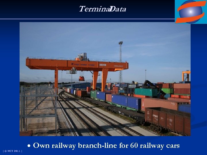 Terminal Data | © MCT 2011 | • Own railway branch-line for 60 railway