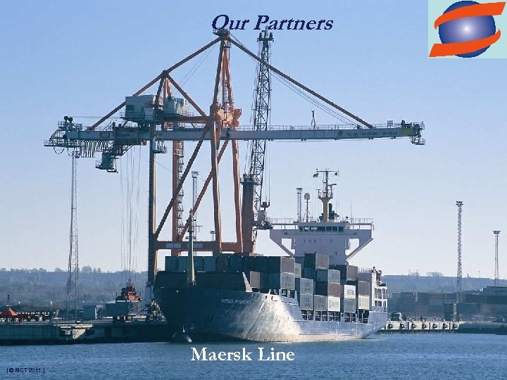 Our Partners Maersk Line | © MCT 2011 | 