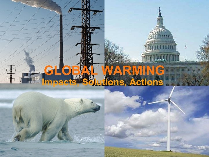 GLOBAL WARMING Impacts, Solutions, Actions 