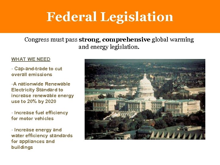 Federal Legislation Congress must pass strong, comprehensive global warming and energy legislation. WHAT WE