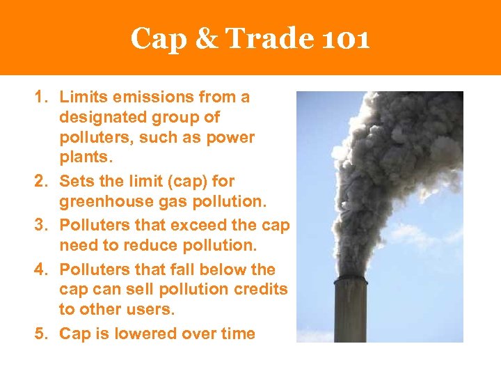 Cap & Trade 101 1. Limits emissions from a designated group of polluters, such