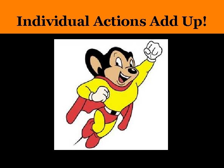 Individual Actions Add Up! 