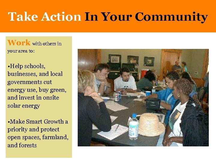 Take Action In Your Community Work with others in your area to: • Help