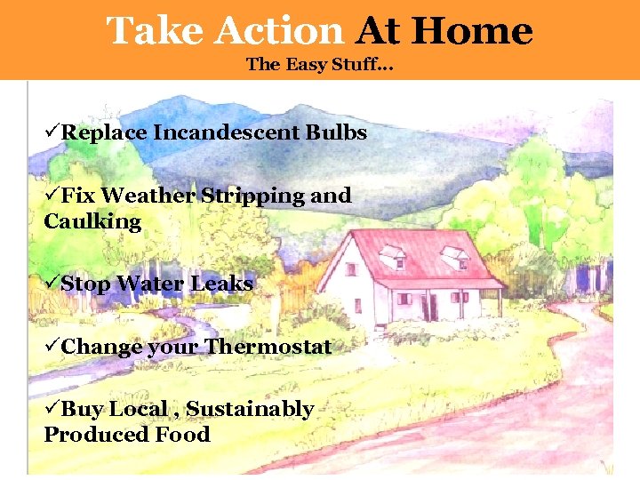Take Action At Home The Easy Stuff. . . üReplace Incandescent Bulbs üFix Weather