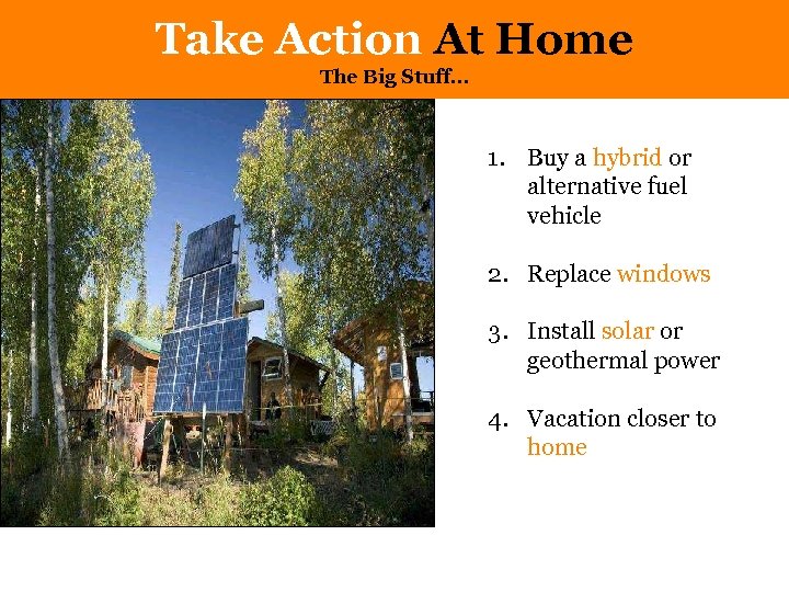 Take Action At Home The Big Stuff… 1. Buy a hybrid or alternative fuel