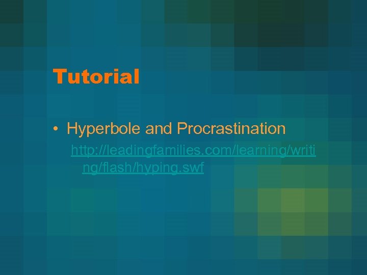 Tutorial • Hyperbole and Procrastination http: //leadingfamilies. com/learning/writi ng/flash/hyping. swf 