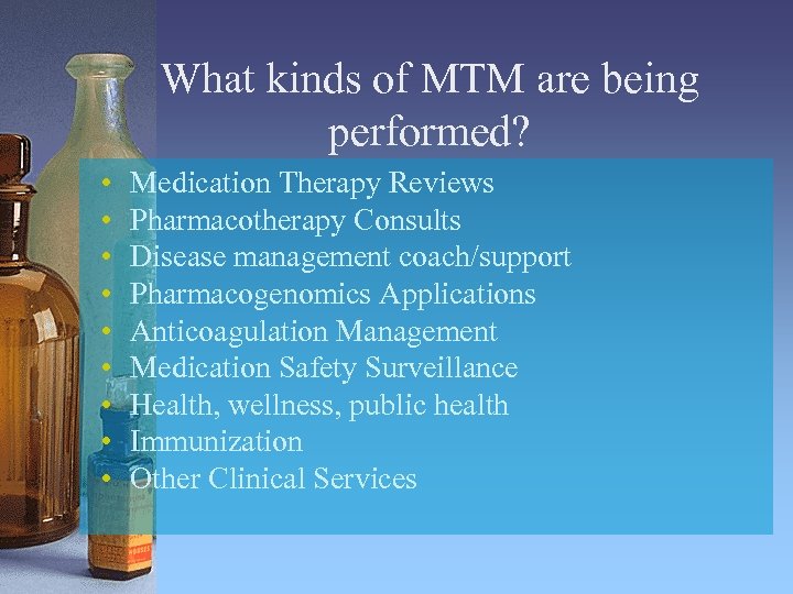What kinds of MTM are being performed? • • • Medication Therapy Reviews Pharmacotherapy