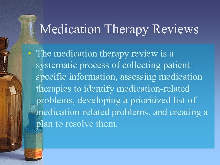 Medication Therapy Reviews • The medication therapy review is a systematic process of collecting