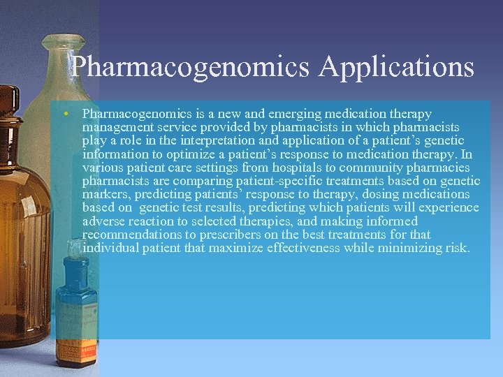 Pharmacogenomics Applications • Pharmacogenomics is a new and emerging medication therapy management service provided