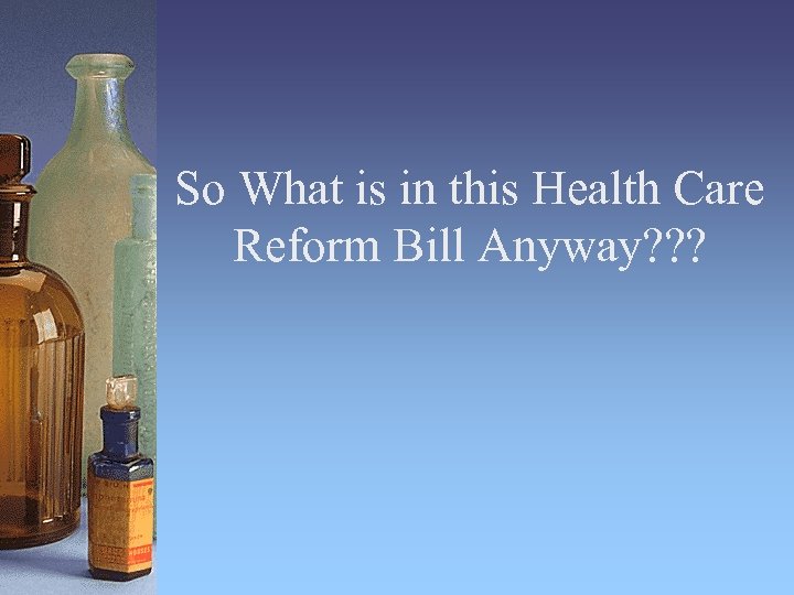 So What is in this Health Care Reform Bill Anyway? ? ? 