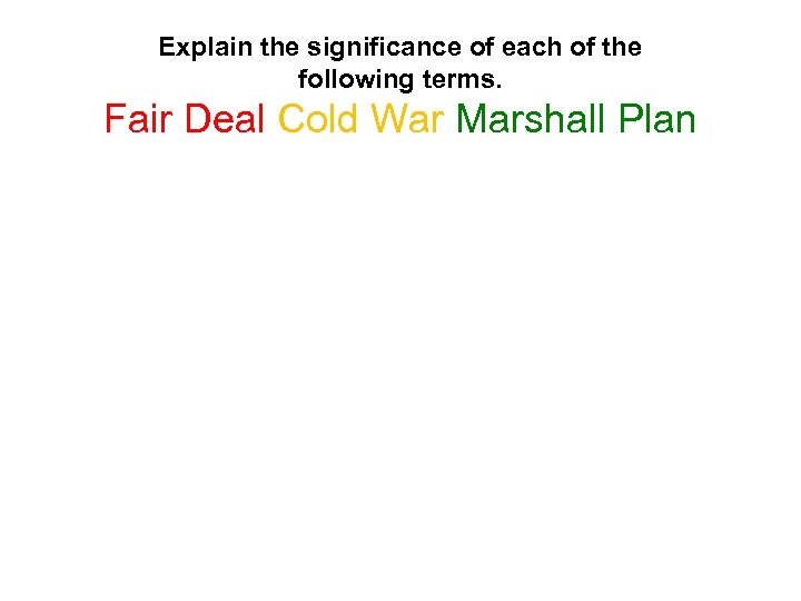 Explain the significance of each of the following terms. Fair Deal Cold War Marshall