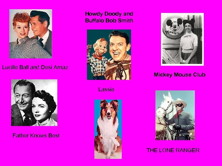 Howdy Doody and Buffalo Bob Smith Lucille Ball and Desi Arnaz Mickey Mouse Club