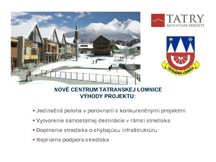 NOVÉ CENTRUM TATRANSKEJ LOMNICE VÝHODY PROJEKTU: • Jedinečná poloha v porovnaní s konkurenčnými projektmi