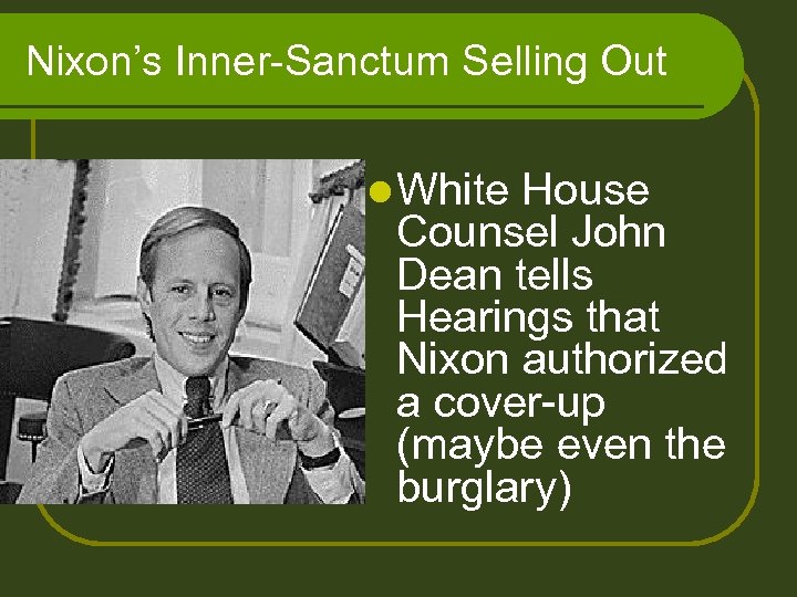 Nixon’s Inner-Sanctum Selling Out l White House Counsel John Dean tells Hearings that Nixon