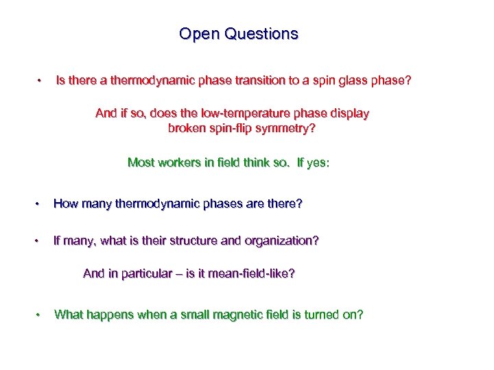 Open Questions • Is there a thermodynamic phase transition to a spin glass phase?