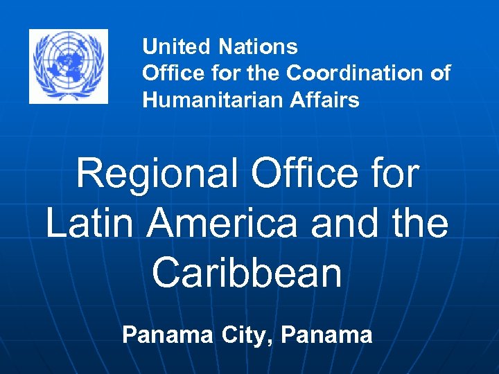 United Nations Office for the Coordination of Humanitarian Affairs Regional Office for Latin America