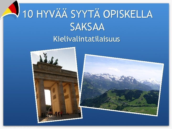 10 HYVÄÄ SYYTÄ OPISKELLA SAKSAA Kielivalintatilaisuus Tampereen kaupunki/perusopetus 