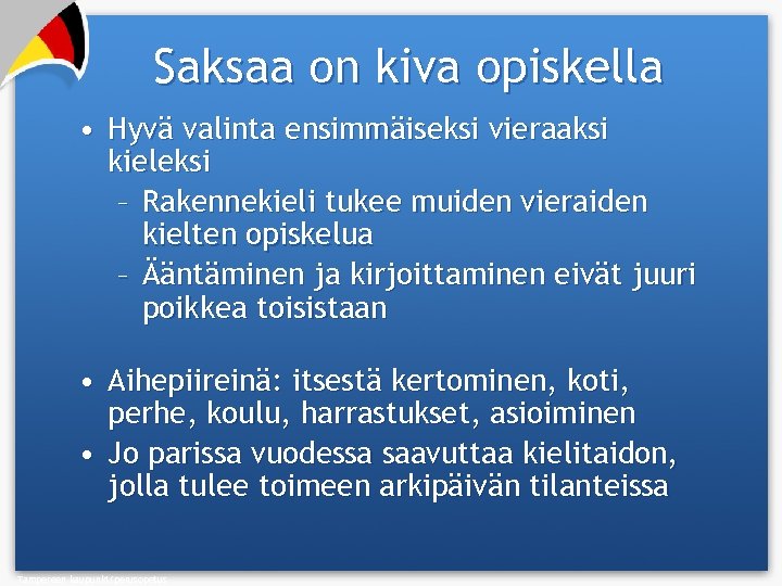 Saksaa on kiva opiskella • Hyvä valinta ensimmäiseksi vieraaksi kieleksi – Rakennekieli tukee muiden