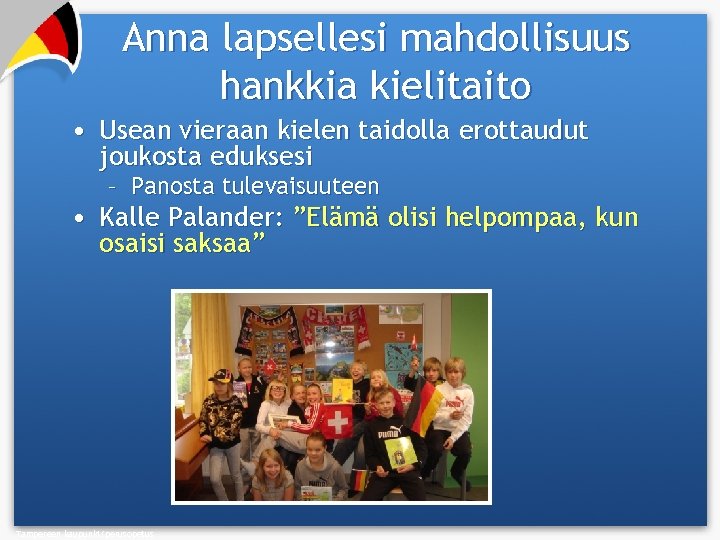 Anna lapsellesi mahdollisuus hankkia kielitaito • Usean vieraan kielen taidolla erottaudut joukosta eduksesi –
