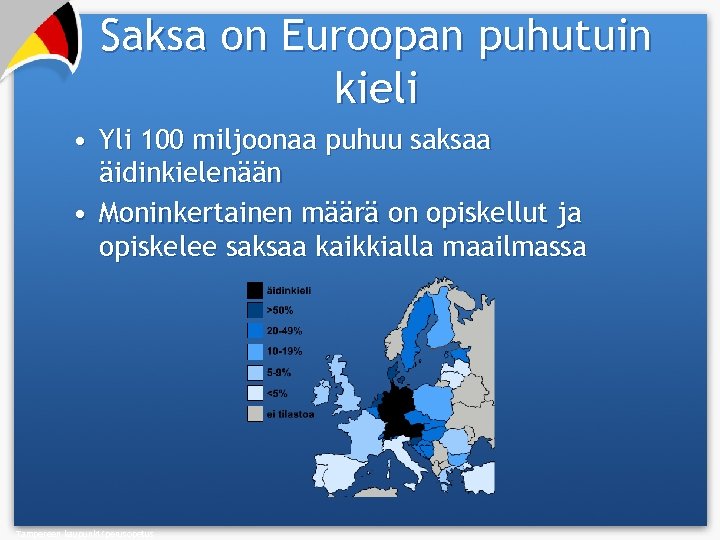 Saksa on Euroopan puhutuin kieli • Yli 100 miljoonaa puhuu saksaa äidinkielenään • Moninkertainen