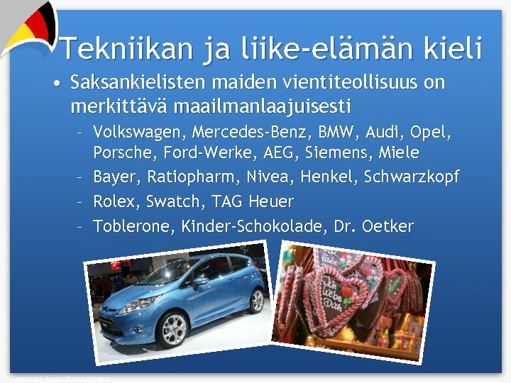 Tekniikan ja liike-elämän kieli • Saksankielisten maiden vientiteollisuus on merkittävä maailmanlaajuisesti – Volkswagen, Mercedes-Benz,
