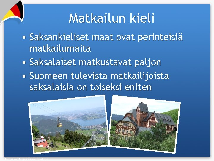 Matkailun kieli • Saksankieliset maat ovat perinteisiä matkailumaita • Saksalaiset matkustavat paljon • Suomeen