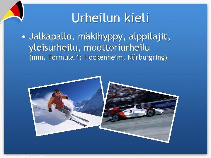 Urheilun kieli • Jalkapallo, mäkihyppy, alppilajit, yleisurheilu, moottoriurheilu (mm. Formula 1: Hockenheim, Nürburgring) Tampereen
