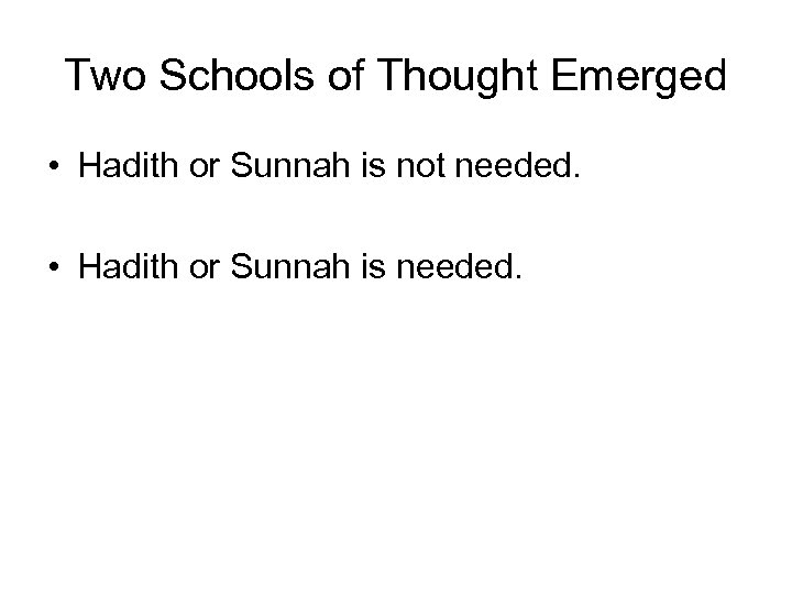 Two Schools of Thought Emerged • Hadith or Sunnah is not needed. • Hadith
