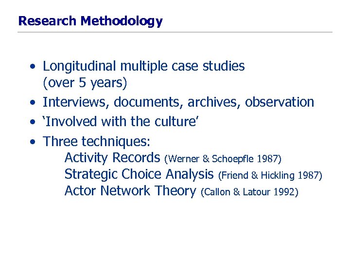 Research Methodology • Longitudinal multiple case studies (over 5 years) • Interviews, documents, archives,
