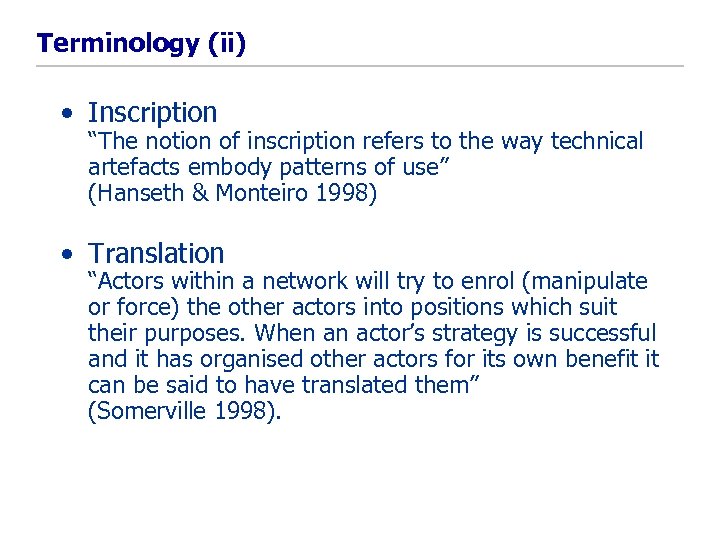 Terminology (ii) • Inscription “The notion of inscription refers to the way technical artefacts
