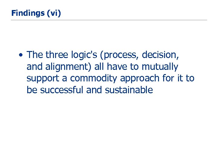 Findings (vi) • The three logic's (process, decision, and alignment) all have to mutually