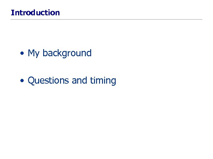 Introduction • My background • Questions and timing 