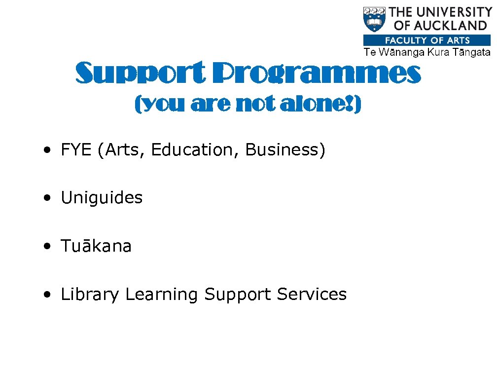 Support Programmes (you are not alone!) • FYE (Arts, Education, Business) • Uniguides •
